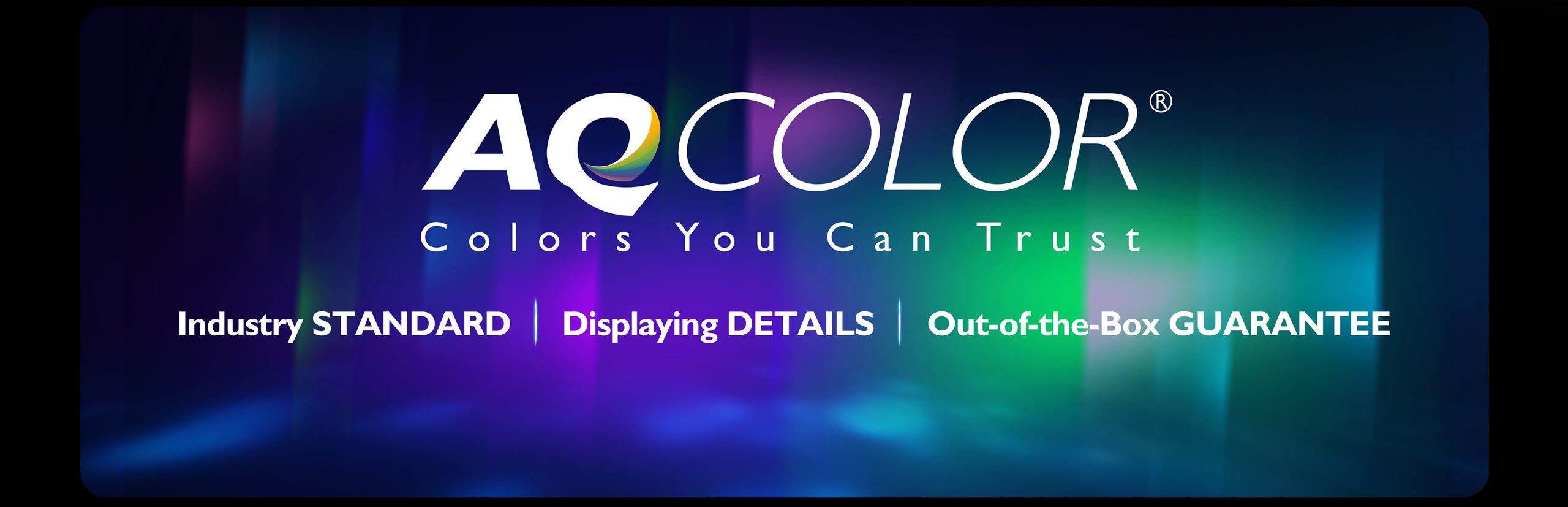 AQCOLOR technology comes with industry standard, displaying details and out-of-the-box gurantee